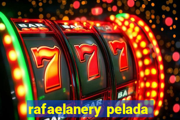 rafaelanery pelada